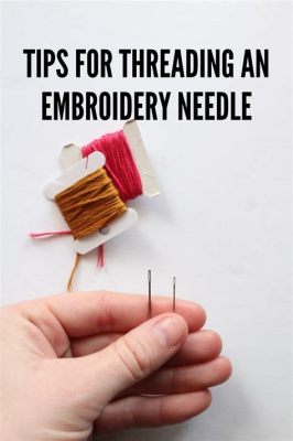 How to Thread Needle for Embroidery: A Stitch in Time Saves Nine, But What About the Thread?